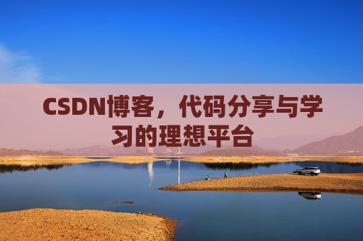 CSDN博客，代码分享与学习的理想平台